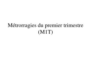 Métrorragies du premier trimestre (M1T)
