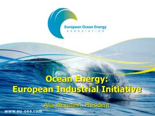 Ocean Energy: European Industrial Initiative Alla Weinstein, President