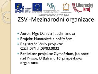 ZSV -Mezinárodní organizace Autor: Mgr. Daniela Tauchmanová Projekt: Humanisté s počítačem