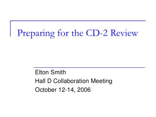 Preparing for the CD-2 Review