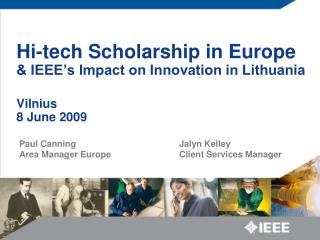 Hi-tech Scholarship in Europe &amp; IEEE’s Impact on Innovation in Lithuania Vilnius 8 June 2009