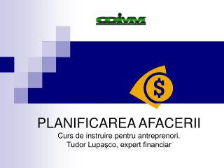 PLANIFICAREA AFACERII Curs de instruire pentru antreprenori. Tudor Lupaşco, expert financiar