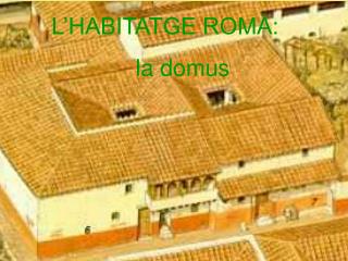 L’HABITATGE ROMÀ: 	la domus