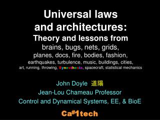 John Doyle 道陽 Jean-Lou Chameau Professor Control and Dynamical Systems, EE, &amp; BioE