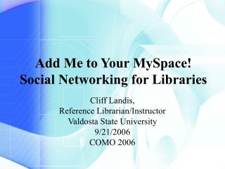 Add Me to Your MySpace! Social Networking for Libraries