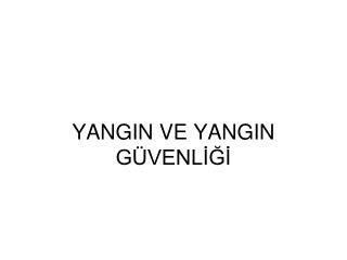 YANGIN VE YANGIN GÜVENLİĞİ