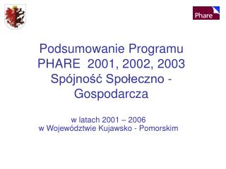 Podsumowanie Programu PHARE 2001, 2002, 2003 Spójność Społeczno - Gospodarcza