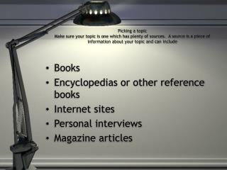 Books Encyclopedias or other reference books Internet sites Personal interviews Magazine articles