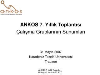 ANKOS 7 . Yıllık Toplantısı Çalışma Gruplarının Sunumları 31 Mayıs 2007