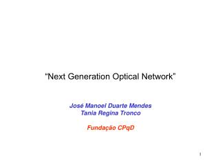 “Next Generation Optical Network” José Manoel Duarte Mendes Tania Regina Tronco Fundação CPqD