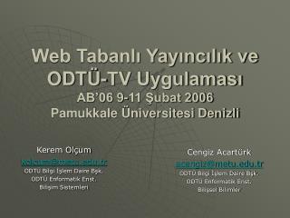 Web Tabanlı Yayıncılık ve ODTÜ-TV Uygulaması AB’06 9-11 Şubat 2006 Pamukkale Üniversitesi Denizli