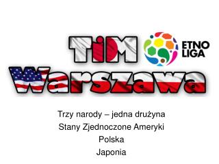 Trzy narody – jedna drużyna Stany Zjednoczone Ameryki Polska Japonia