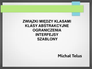 ZWIĄZKI MIĘDZY KLASAMI KLASY ABSTRAKCYJNE OGRANICZENIA INTERFEJSY SZABLONY