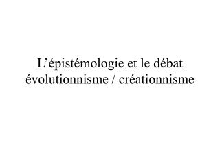 L’épistémologie et le débat évolutionnisme / créationnisme