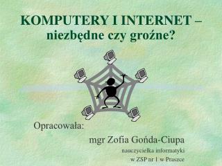 KOMPUTERY I INTERNET – niezbędne czy groźne? 