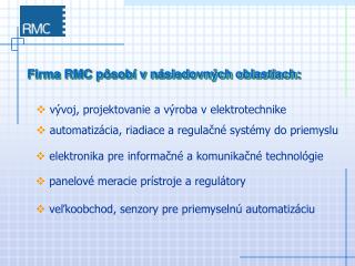 Firma RMC pôsobí v následovných oblastiach: