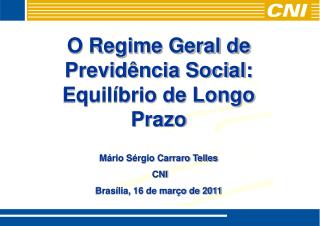 O Regime Geral de Previdência Social: Equilíbrio de Longo Prazo Mário Sérgio Carraro Telles CNI