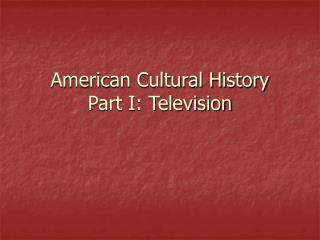 American Cultural History Part I: Television