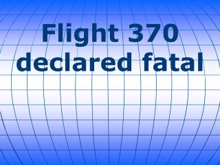 Flight 370 declared fatal