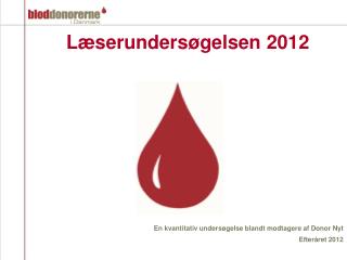 Læserundersøgelsen 2012 En kvantitativ undersøgelse blandt modtagere af Donor Nyt Efteråret 2012