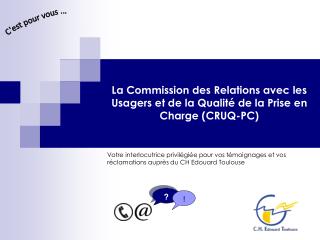 La Commission des Relations avec les Usagers et de la Qualité de la Prise en Charge (CRUQ-PC)