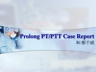 Prolong PT/PTT Case Report