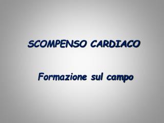 SCOMPENSO CARDIACO Formazione sul campo