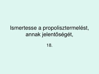 Ismertesse a propolisztermelést, annak jelentőségét,