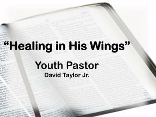 “Healing in His Wings” Youth Pastor David Taylor Jr.