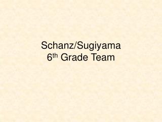 Schanz/Sugiyama 6 th Grade Team