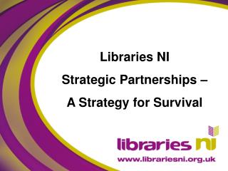 Libraries NI Strategic Partnerships – A Strategy for Survival