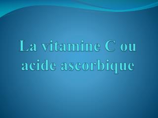 La vitamine C ou acide ascorbique