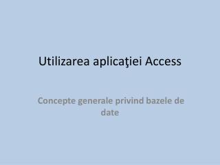 Utilizarea aplicaţiei Access