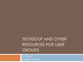 TechSoup and other Resources for user groups