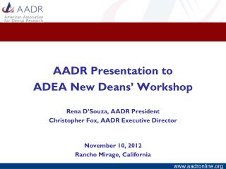 AADR Presentation to ADEA New Deans’ Workshop Rena D’Souza, AADR President