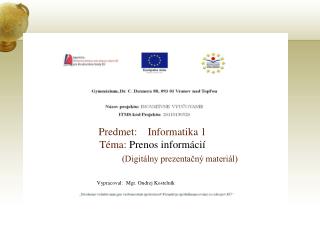 Predmet: Informatika 1 Téma: Prenos informácií (Digitálny prezentačný materiál)