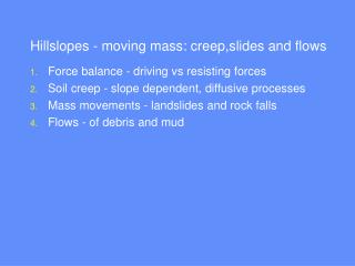 Hillslopes - moving mass: creep,slides and flows Force balance - driving vs resisting forces