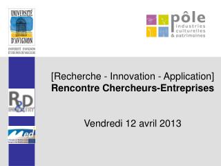 [Recherche - Innovation - Application] Rencontre Chercheurs-Entreprises Vendredi 12 avril 2013