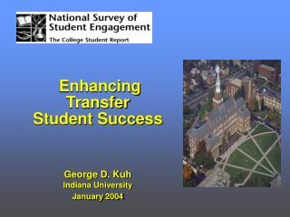 Enhancing Transfer Student Success George D. Kuh Indiana University January 2004