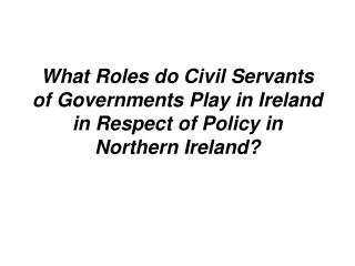 Primacy of Ministers who are Elected: Not Just a Shibboleth but a Reality - Certainly in Ireland