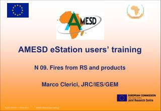 AMESD eStation users’ training N 09. Fires from RS and products Marco Clerici, JRC/IES/GEM