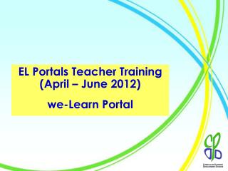 EL Portals Teacher Training (April – June 2012) we-Learn Portal