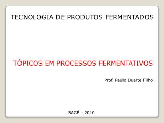TECNOLOGIA DE PRODUTOS FERMENTADOS Tópicos em processos fermentativos