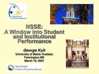 NSSE: A Window into Student and Institutional Performance George Kuh University of Maine Trustees