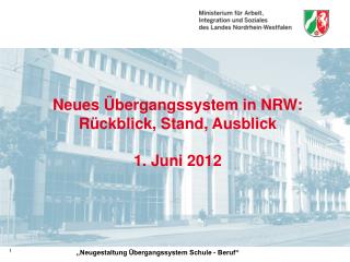 Neues Übergangssystem in NRW: Rückblick, Stand, Ausblick 1. Juni 2012