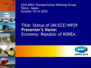 Title: Status of UN/ECE/WP29 Presenter’s Name: Economy: Republic of KOREA