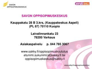 SAVON OPPISOPIMUSKESKUS Kauppakatu 28 B 3.krs, (Kauppakeskus Aapeli) (PL 87) 70110 Kuopio