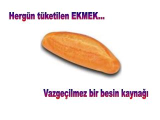 Hergün tüketilen EKMEK...