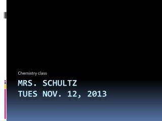 Mrs. Schultz Tues Nov. 12, 2013