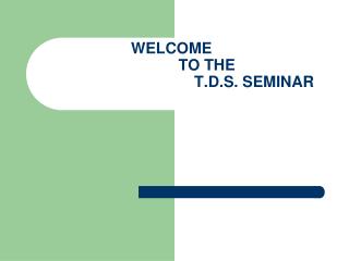 WELCOME	 TO THE T.D.S. SEMINAR